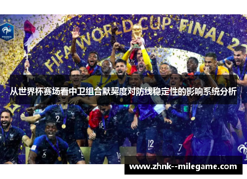 从世界杯赛场看中卫组合默契度对防线稳定性的影响系统分析