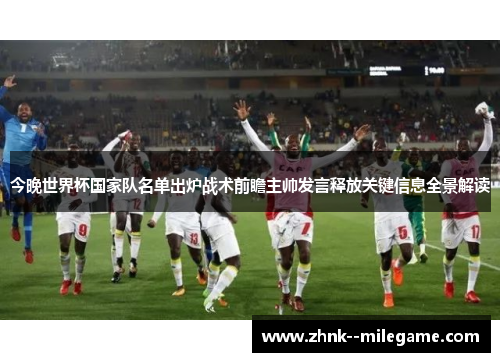 今晚世界杯国家队名单出炉战术前瞻主帅发言释放关键信息全景解读 今晚世界杯国家队名单出炉战术前瞻主帅发言释放关键信息全景解读