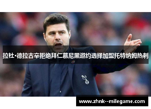 拉杜·德拉古辛拒绝拜仁慕尼黑邀约选择加盟托特纳姆热刺 拉杜·德拉古辛拒绝拜仁慕尼黑邀约选择加盟托特纳姆热刺