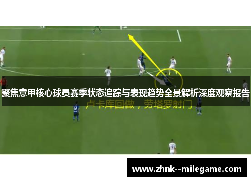 聚焦意甲核心球员赛季状态追踪与表现趋势全景解析深度观察报告 聚焦意甲核心球员赛季状态追踪与表现趋势全景解析深度观察报告