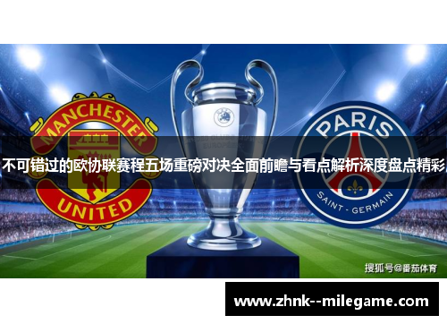 不可错过的欧协联赛程五场重磅对决全面前瞻与看点解析深度盘点精彩 不可错过的欧协联赛程五场重磅对决全面前瞻与看点解析深度盘点精彩